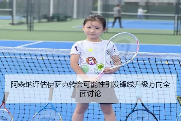 阿森纳评估伊萨克转会可能性引发锋线升级方向全面讨论