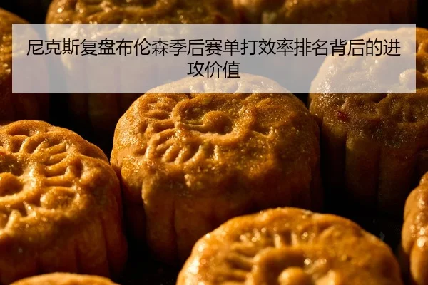 尼克斯复盘布伦森季后赛单打效率排名背后的进攻价值